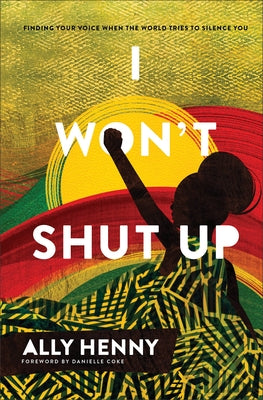 I Won't Shut Up: Finding Your Voice When the World Tries to Silence You by Henny, Ally