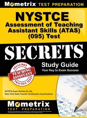 NYSTCE Assessment of Teaching Assistant Skills (ATAS) (095) Test Secrets: NYSTCE Exam Review for the New York State Teacher Certification Examinations by Mometrix New York Teacher Certificatio