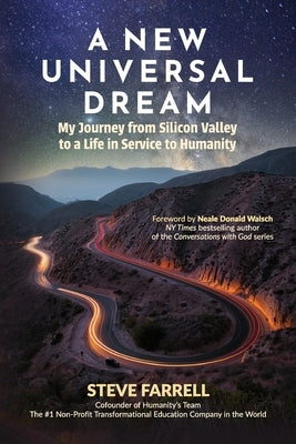 A New Universal Dream: My Journey from Silicon Valley to a Life in Service to Humanity by Farrell, Steve