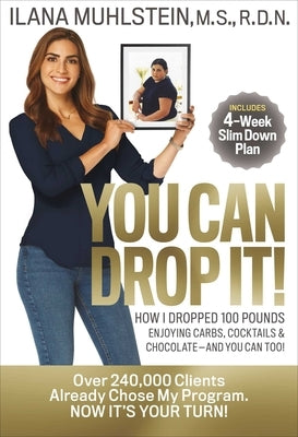 You Can Drop It!: How I Dropped 100 Pounds Enjoying Carbs, Cocktails & Chocolate-And You Can Too! by Muhlstein, Ilana