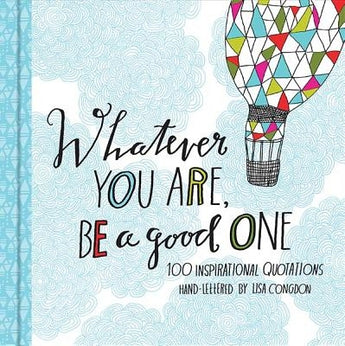 Whatever You Are, Be a Good One: 100 Inspirational Quotations Hand-Lettered by Lisa Congdon by Congdon, Lisa