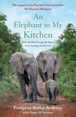 An Elephant in My Kitchen: What the Herd Taught Me about Love, Courage and Survival by Malby-Anthony, Fran&#231;oise