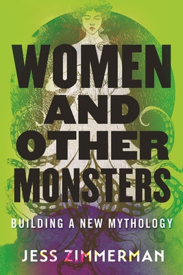 Women and Other Monsters: Building a New Mythology by Zimmerman, Jess