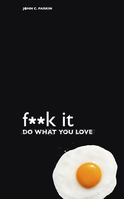 F**k It - Do What You Love by Parkin, John C.