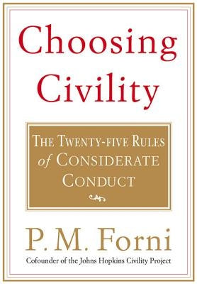 Choosing Civility: The Twenty-Five Rules of Considerate Conduct by Forni, P. M.