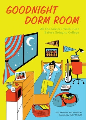 Goodnight Dorm Room: All the Advice I Wish I Got Before Going to College by Riegert, Keith