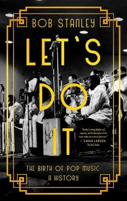 Let's Do It: The Birth of Pop Music: A History by Stanley, Bob