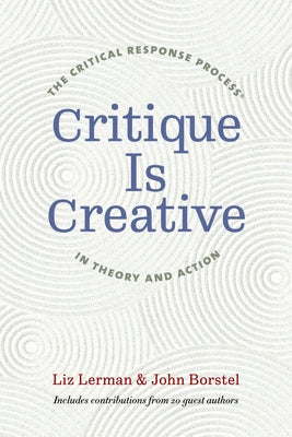 Critique Is Creative: The Critical Response Process(r) in Theory and Action by Lerman, Liz