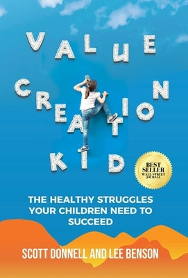 Value Creation Kid: The Healthy Struggles Your Children Need to Succeed by Benson, Lee