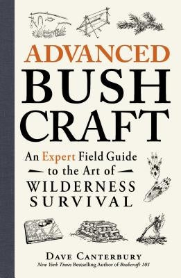 Advanced Bushcraft: An Expert Field Guide to the Art of Wilderness Survival by Canterbury, Dave