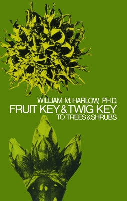 Fruit Key and Twig Key to Trees and Shrubs by Harlow, William M.