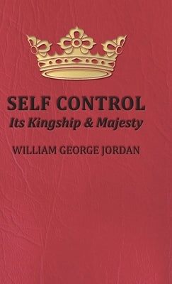 Self Control;Its Kingship and Majesty by Jordan, William George