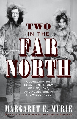 Two in the Far North, Revised Edition: A Conservation Champion's Story of Life, Love, and Adventure in the Wilderness by Murie, Margaret E.