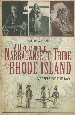 A History of the Narragansett Tribe of Rhode Island: Keepers of the Bay by Geake, Robert A.