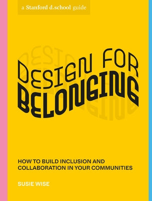 Design for Belonging: How to Build Inclusion and Collaboration in Your Communities by Wise, Susie