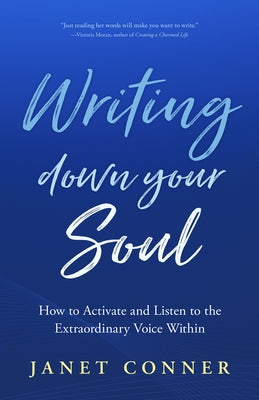 Writing Down Your Soul: How to Activate and Listen to the Extraordinary Voice Within (Writing to Explore Your Spiritual Soul) by Conner, Janet