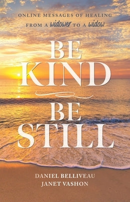 Be Kind Be Still: Online Messages of Healing from a Widower to a Widow by Vashon, Janet