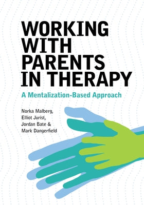 Working with Parents in Therapy: A Mentalization-Based Approach by Malberg, Norka