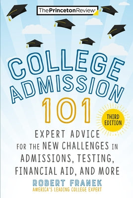 College Admission 101, 3rd Edition: Expert Advice for the New Challenges in Admissions, Testing, Financial Aid, and More by The Princeton Review