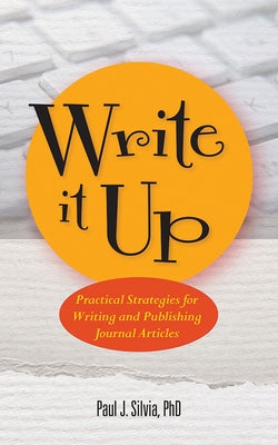 Write It Up: Practical Strategies for Writing and Publishing Journal Articles by Silvia, Paul J.