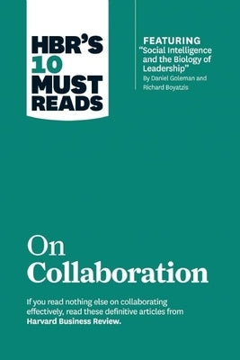 Hbr's 10 Must Reads on Collaboration (with Featured Article Social Intelligence and the Biology of Leadership, by Daniel Goleman and Richard Boyatzis) by Review, Harvard Business