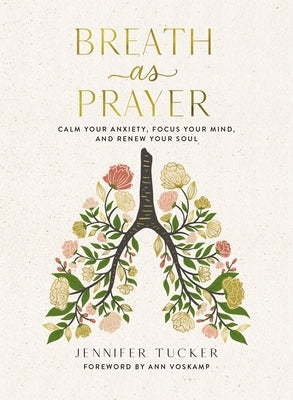 Breath as Prayer: Calm Your Anxiety, Focus Your Mind, and Renew Your Soul by Tucker, Jennifer