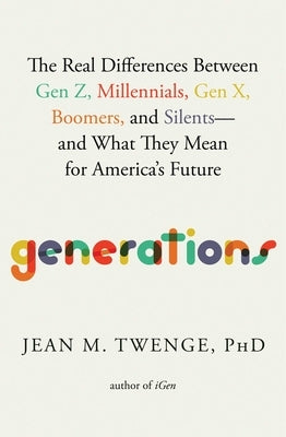 Generations: The Real Differences Between Gen Z, Millennials, Gen X, Boomers, and Silents--And What They Mean for America's Future by Twenge, Jean M.