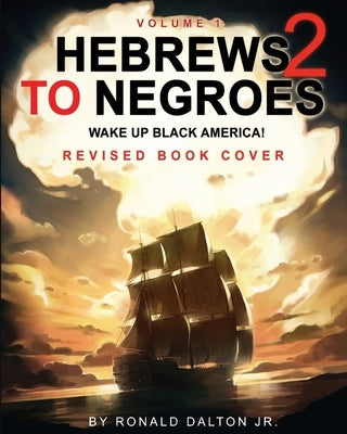 Hebrews to Negroes 2: WAKE UP BLACK AMERICA! Volume 1 by Dalton, Ronald, Jr.