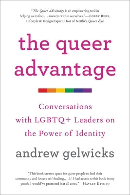 The Queer Advantage: Conversations with LGBTQ+ Leaders on the Power of Identity by Gelwicks, Andrew