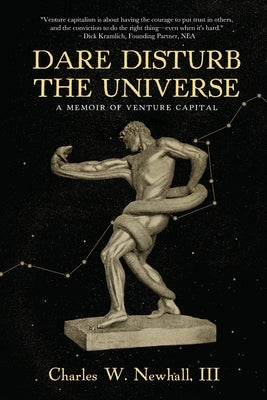 Dare Disturb The Universe: A Memoir of Venture Capital by Newhall, Charles, III