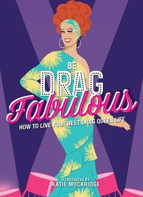 Be Drag Fabulous: How to Live Your Best Drag Queen Life by Mockridge, Katie