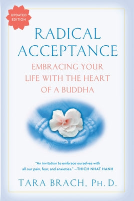 Radical Acceptance: Embracing Your Life with the Heart of a Buddha by Brach, Tara