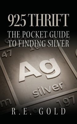 925 Thrift: The Pocket Guide to Finding Silver by Gold, R. E.