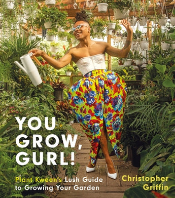 You Grow, Gurl!: Plant Kween's Lush Guide to Growing Your Garden by Griffin, Christopher