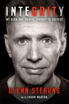 Integrity: My Slow and Painful Journey to Success by Stearns, Glenn