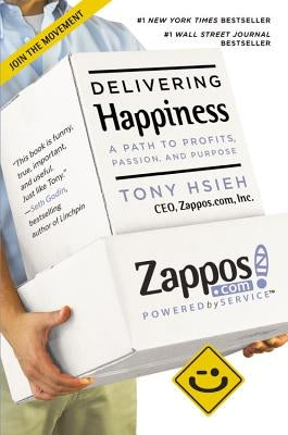 Delivering Happiness: A Path to Profits, Passion, and Purpose by Hsieh, Tony