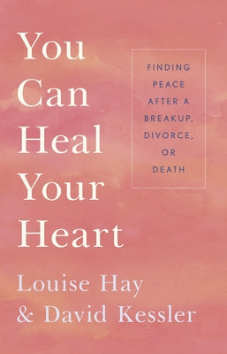 You Can Heal Your Heart: Finding Peace After a Breakup, Divorce, or Death by Hay, Louise L.