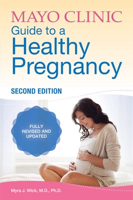 Mayo Clinic Guide to a Healthy Pregnancy, 2nd Edition: 2nd Edition: Fully Revised and Updated by Wick, Myra J.