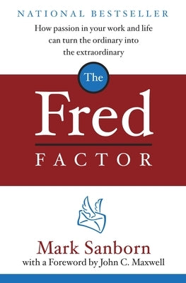 The Fred Factor: How Passion in Your Work and Life Can Turn the Ordinary Into the Extraordinary by Sanborn, Mark