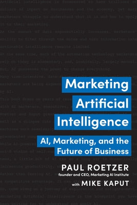 Marketing Artificial Intelligence: Ai, Marketing, and the Future of Business by Roetzer, Paul