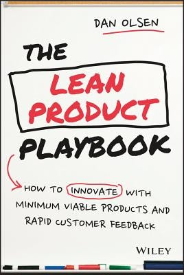 The Lean Product Playbook: How to Innovate with Minimum Viable Products and Rapid Customer Feedback by Olsen, Dan