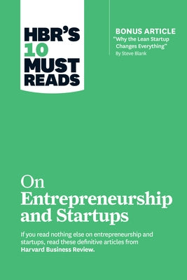 Hbr's 10 Must Reads on Entrepreneurship and Startups (Featuring Bonus Article "Why the Lean Startup Changes Everything" by Steve Blank) by Review, Harvard Business