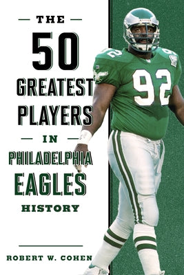 The 50 Greatest Players in Philadelphia Eagles History by Cohen, Robert W.