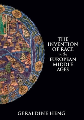 The Invention of Race in the European Middle Ages by Heng, Geraldine