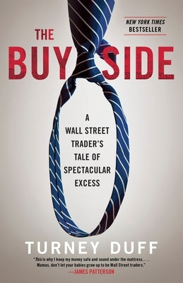 The Buy Side: A Wall Street Trader's Tale of Spectacular Excess by Duff, Turney