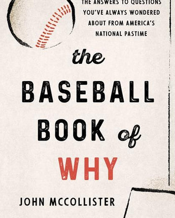 The Baseball Book of Why: The Answers to Questions You've Always Wondered about from America's National Pastime by McCollister, John