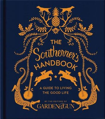 The Southerner's Handbook: A Guide to Living the Good Life by Editors of Garden and Gun