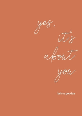 yes, it's about you by Gooden, Kelsey T.