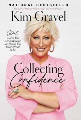 Collecting Confidence: Start Where You Are to Become the Person You Were Meant to Be by Gravel, Kim