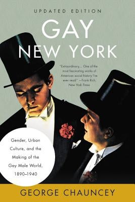 Gay New York: Gender, Urban Culture, and the Making of the Gay Male World, 1890-1940 by Chauncey, George